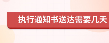 执行通知书送达需要几天