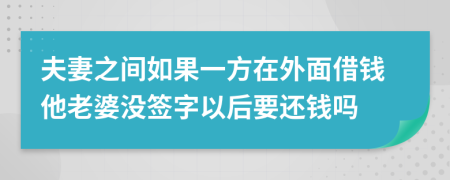 夫妻之间如果一方在外面借钱他老婆没签字以后要还钱吗