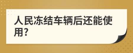 人民冻结车辆后还能使用?