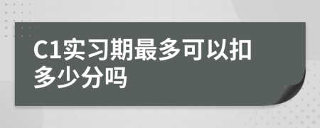 C1实习期最多可以扣多少分吗