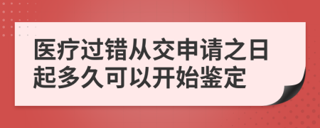 医疗过错从交申请之日起多久可以开始鉴定