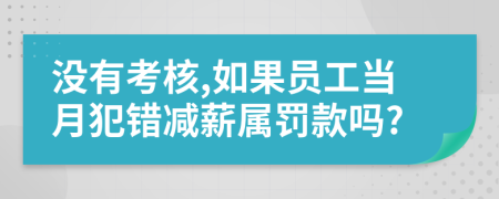 没有考核,如果员工当月犯错减薪属罚款吗?