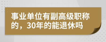 事业单位有副高级职称的，30年的能退休吗