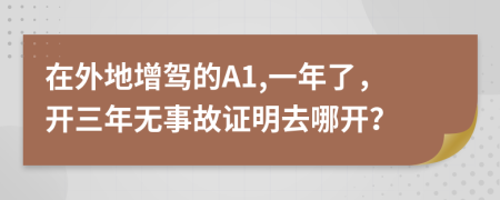 在外地增驾的A1,一年了，开三年无事故证明去哪开？