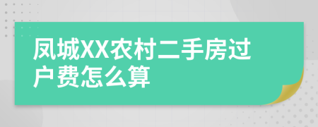 凤城XX农村二手房过户费怎么算