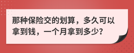 那种保险交的划算，多久可以拿到钱，一个月拿到多少？