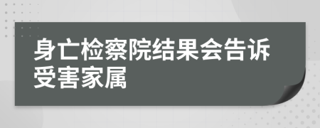 身亡检察院结果会告诉受害家属