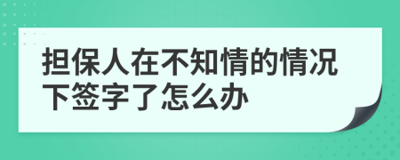 担保人在不知情的情况下签字了怎么办