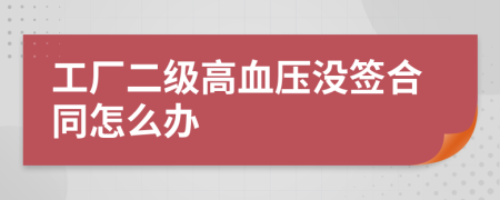 工厂二级高血压没签合同怎么办