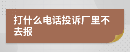 打什么电话投诉厂里不去报