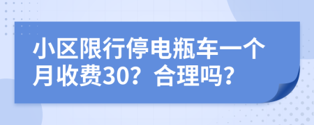 小区限行停电瓶车一个月收费30？合理吗？