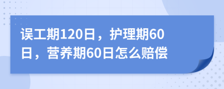 误工期120日，护理期60日，营养期60日怎么赔偿