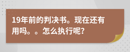 19年前的判决书。现在还有用吗。。怎么执行呢？