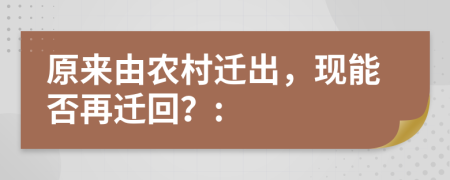 原来由农村迁出，现能否再迁回？: