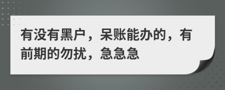 有没有黑户，呆账能办的，有前期的勿扰，急急急