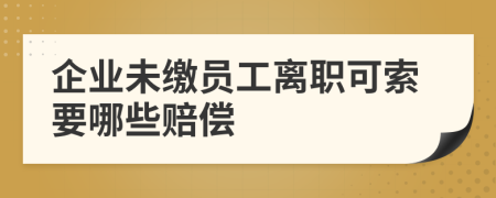 企业未缴员工离职可索要哪些赔偿