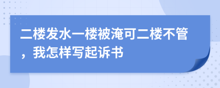 二楼发水一楼被淹可二楼不管，我怎样写起诉书