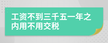 工资不到三千五一年之内用不用交税