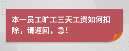 本一员工旷工三天工资如何扣除，请速回，急！