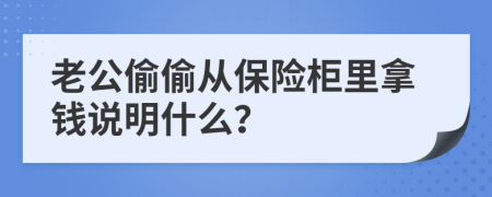 老公偷偷从保险柜里拿钱说明什么？