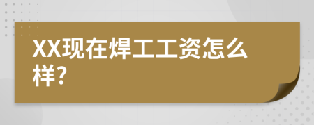 XX现在焊工工资怎么样?