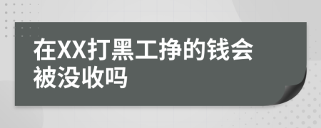 在XX打黑工挣的钱会被没收吗