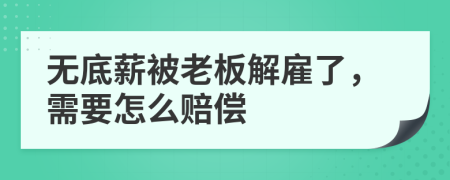 无底薪被老板解雇了，需要怎么赔偿
