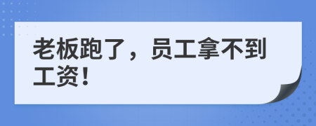 老板跑了，员工拿不到工资！