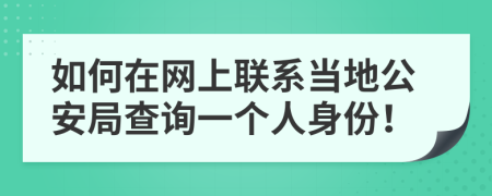 如何在网上联系当地公安局查询一个人身份！