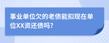 事业单位欠的老债能扣现在单位XX资还债吗?