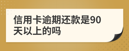 信用卡逾期还款是90天以上的吗