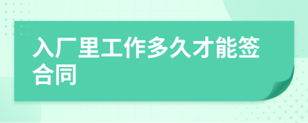 入厂里工作多久才能签合同