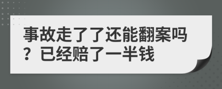 事故走了了还能翻案吗？已经赔了一半钱