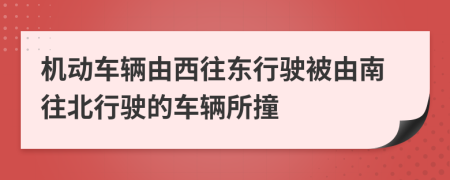 机动车辆由西往东行驶被由南往北行驶的车辆所撞