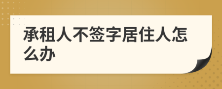 承租人不签字居住人怎么办