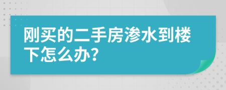 刚买的二手房渗水到楼下怎么办？