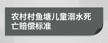 农村村鱼塘儿童溺水死亡赔偿标准