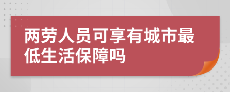 两劳人员可享有城市最低生活保障吗