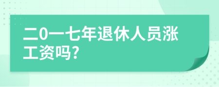 二0一七年退休人员涨工资吗?