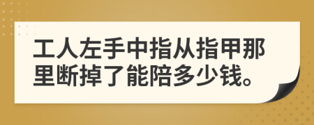 工人左手中指从指甲那里断掉了能陪多少钱。