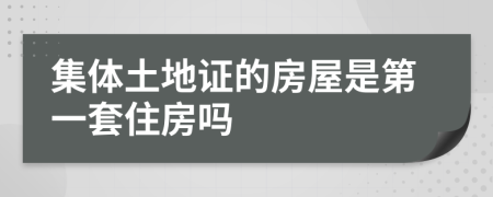 集体土地证的房屋是第一套住房吗