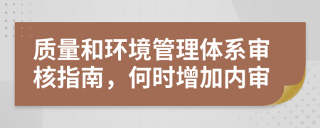 质量和环境管理体系审核指南，何时增加内审