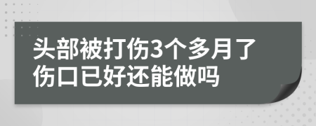 头部被打伤3个多月了伤口已好还能做吗