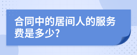 合同中的居间人的服务费是多少?