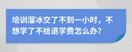 培训溜冰交了不到一小时，不想学了不给退学费怎么办？