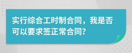 实行综合工时制合同，我是否可以要求签正常合同？