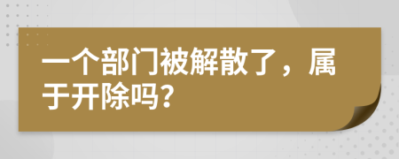 一个部门被解散了，属于开除吗？