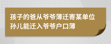 孩子的爸从爷爷薄迁寄某单位孙儿能迁入爷爷户口薄