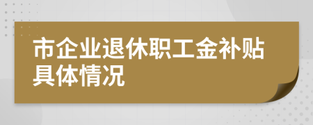 市企业退休职工金补贴具体情况