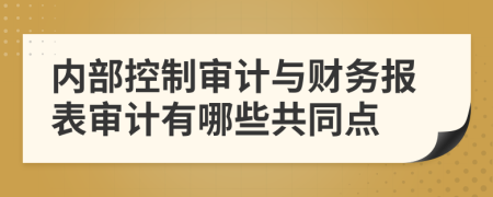 内部控制审计与财务报表审计有哪些共同点